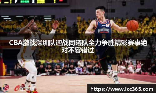 CBA激战深圳队迎战同曦队全力争胜精彩赛事绝对不容错过